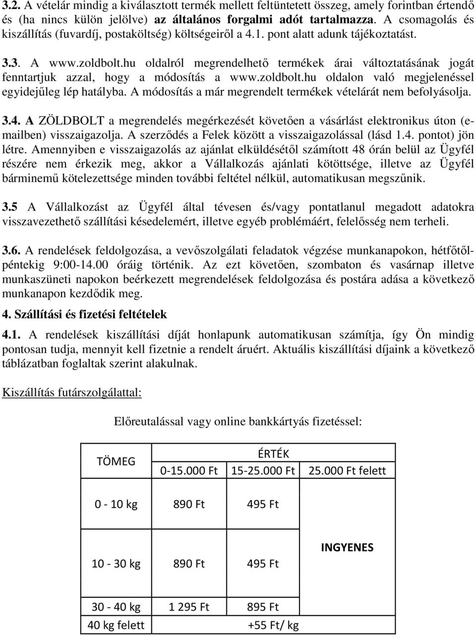 hu oldalról megrendelhető termékek árai változtatásának jogát fenntartjuk azzal, hogy a módosítás a www.zoldbolt.hu oldalon való megjelenéssel egyidejűleg lép hatályba.