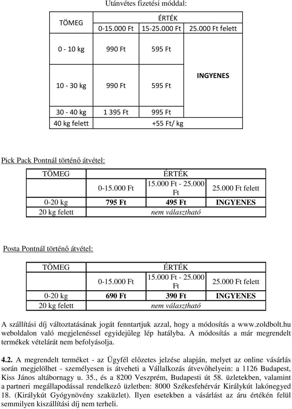 000 Ft 25.000 Ft felett 0-20 kg 795 Ft 495 Ft INGYENES 20 kg felett nem választható Posta Pontnál történő átvétel: TÖMEG ÉRTÉK 0-15.000 Ft 15.000 Ft - 25.000 Ft 25.000 Ft felett 0-20 kg 690 Ft 390 Ft INGYENES 20 kg felett nem választható A szállítási díj változtatásának jogát fenntartjuk azzal, hogy a módosítás a www.