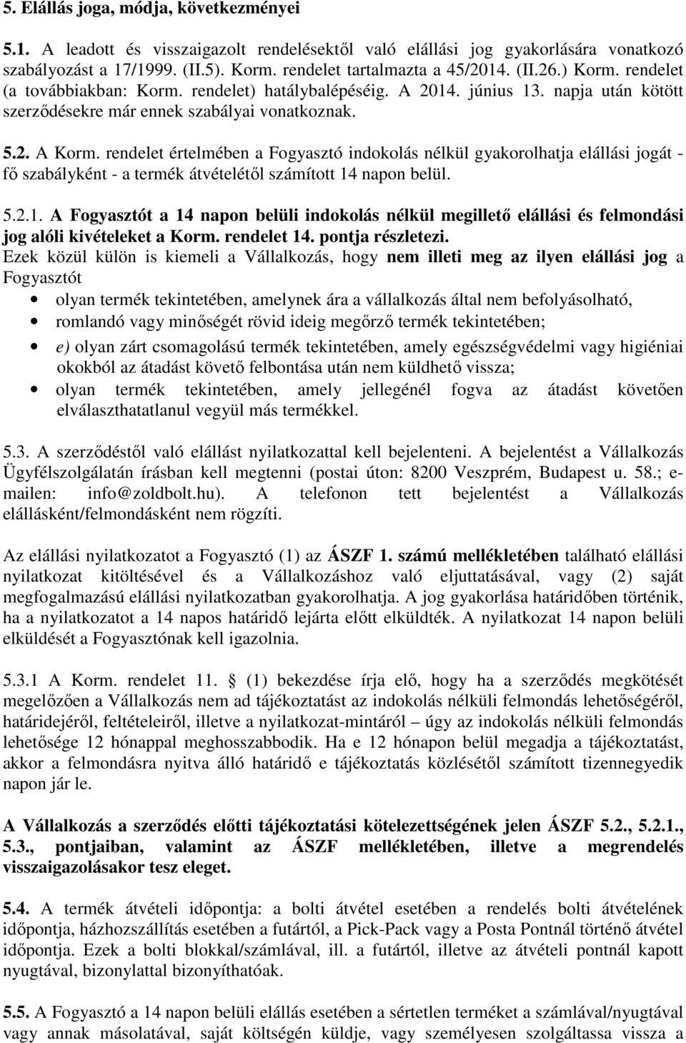 rendelet értelmében a Fogyasztó indokolás nélkül gyakorolhatja elállási jogát - fő szabályként - a termék átvételétől számított 14