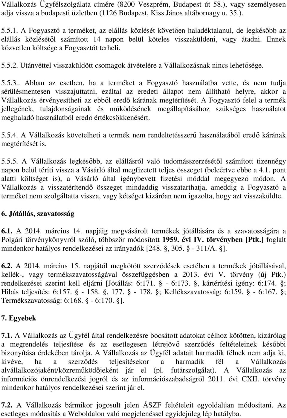 A Fogyasztó a terméket, az elállás közlését követően haladéktalanul, de legkésőbb az elállás közlésétől számított 14 napon belül köteles visszaküldeni, vagy átadni.