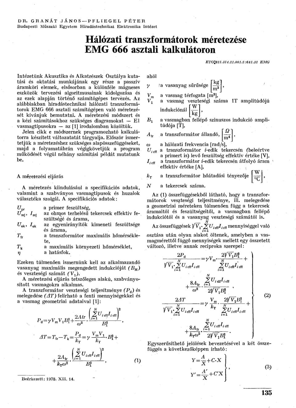 és az ezek alapján történő számítógépes tervezés. Az alábbiakban híradástechnikai hálózati transzformátorok EMG 666 asztali számítógépen való méretezését kívánjuk bemutatni.