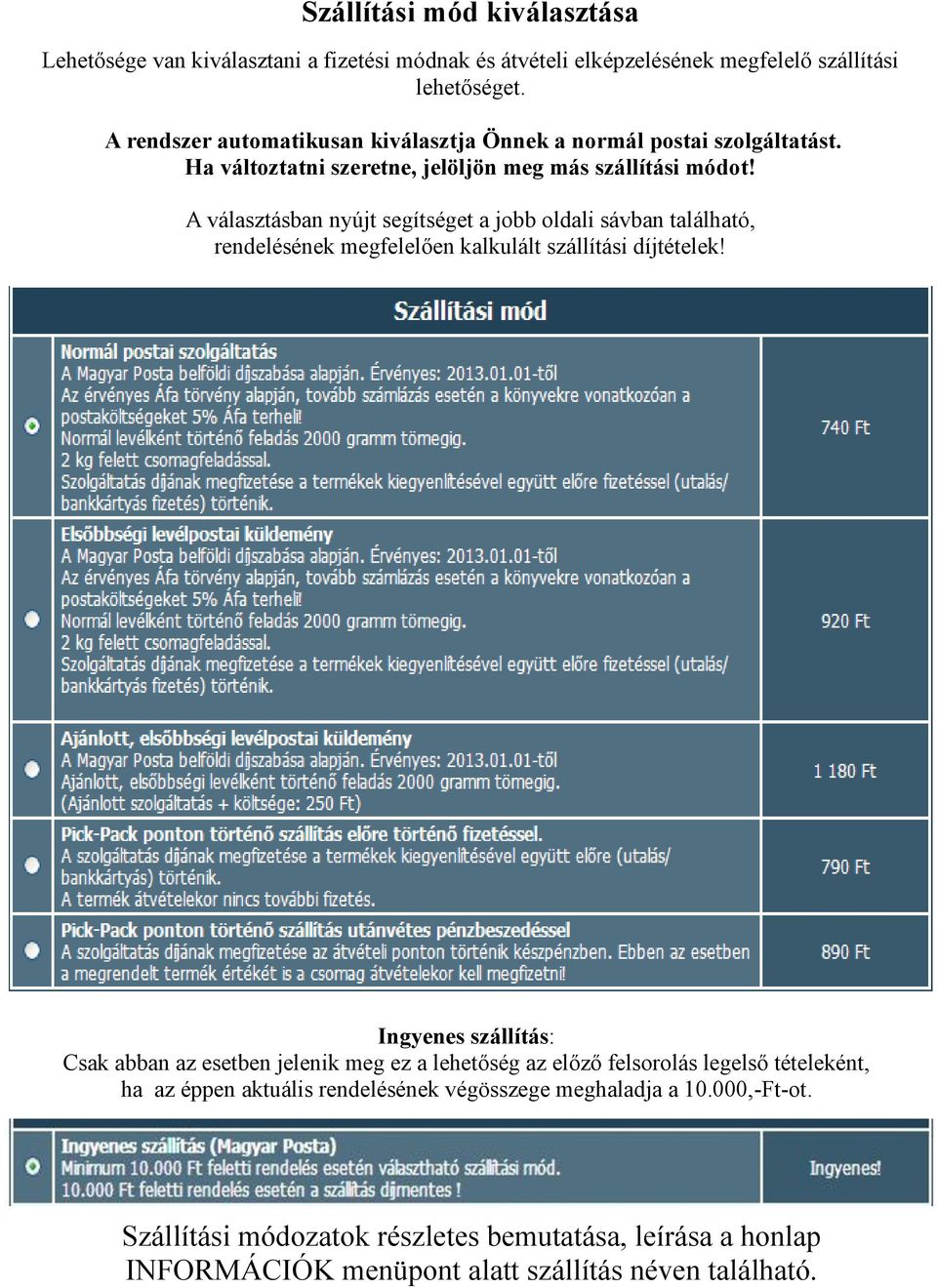 A választásban nyújt segítséget a jobb oldali sávban található, rendelésének megfelelően kalkulált szállítási díjtételek!