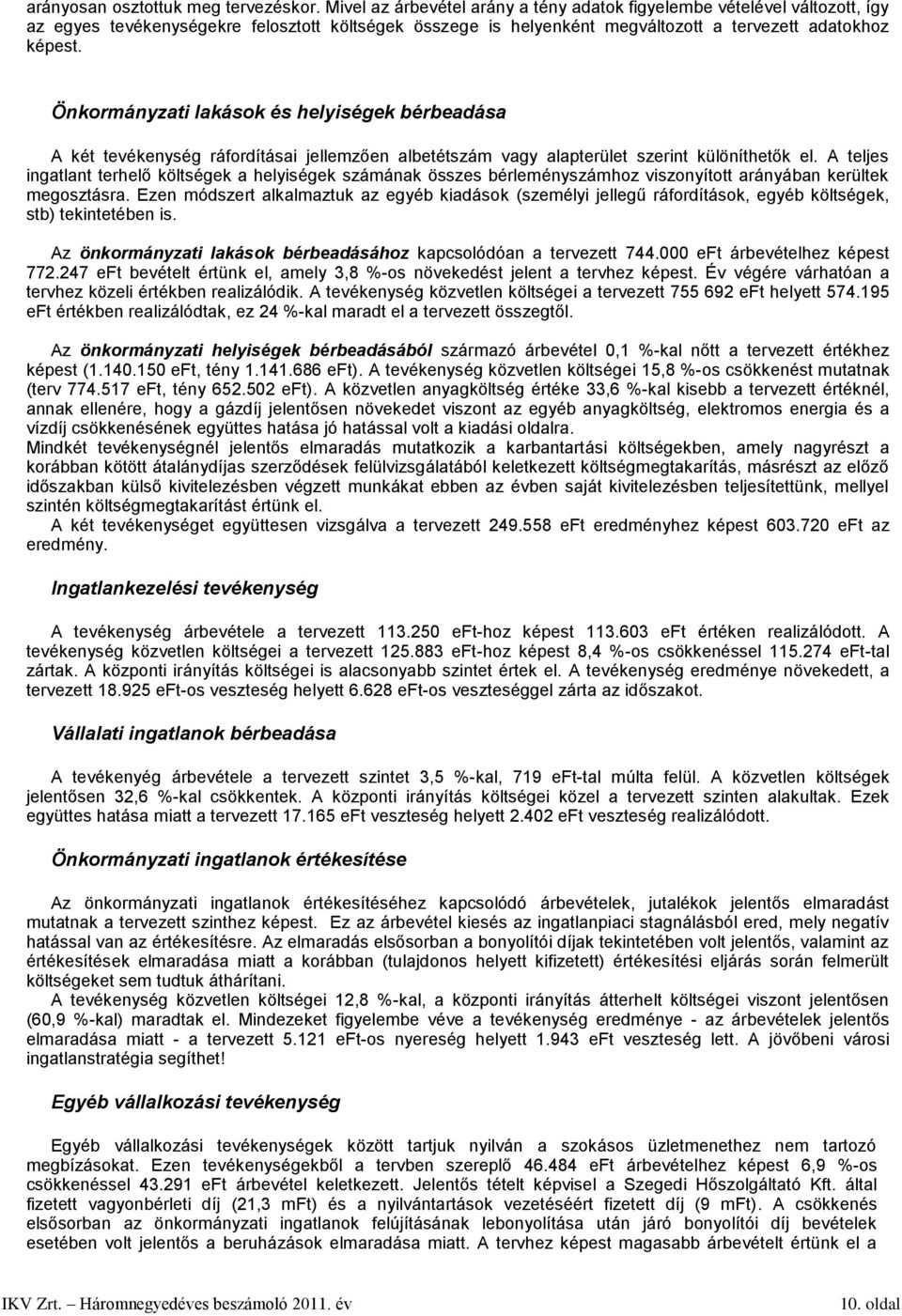 Önkormányzati lakások és helyiségek bérbeadása A két tevékenység ráfordításai jellemzően albetétszám vagy alapterület szerint különíthetők el.