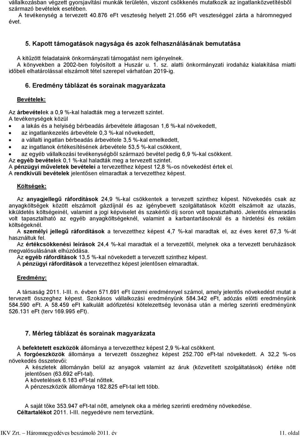 A könyvekben a 2002-ben folyósított a Huszár u. 1. sz. alatti önkormányzati irodaház kialakítása miatti időbeli elhatárolással elszámolt tétel szerepel várhatóan 2019-ig. 6.