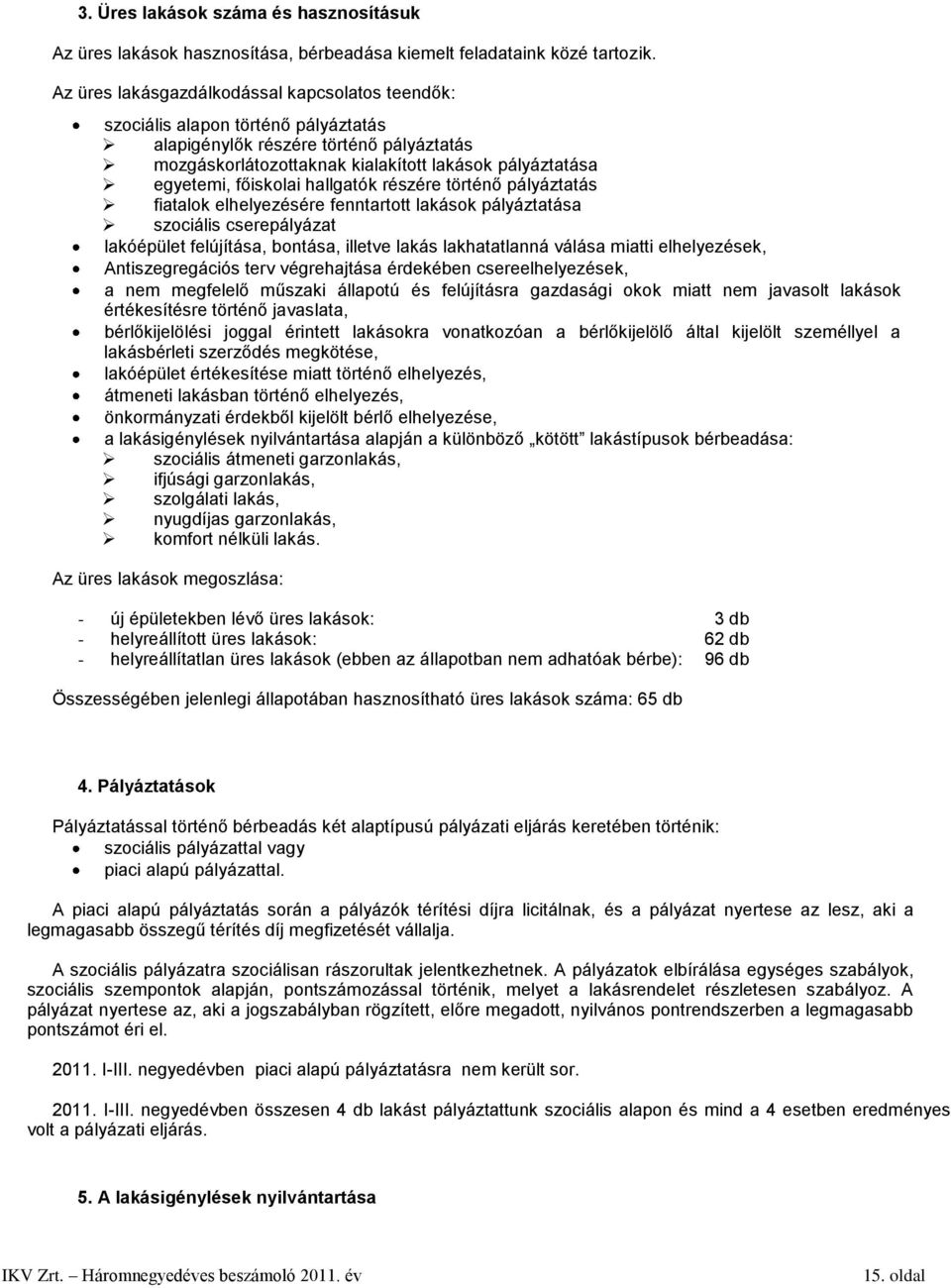 főiskolai hallgatók részére történő pályáztatás fiatalok elhelyezésére fenntartott lakások pályáztatása szociális cserepályázat lakóépület felújítása, bontása, illetve lakás lakhatatlanná válása
