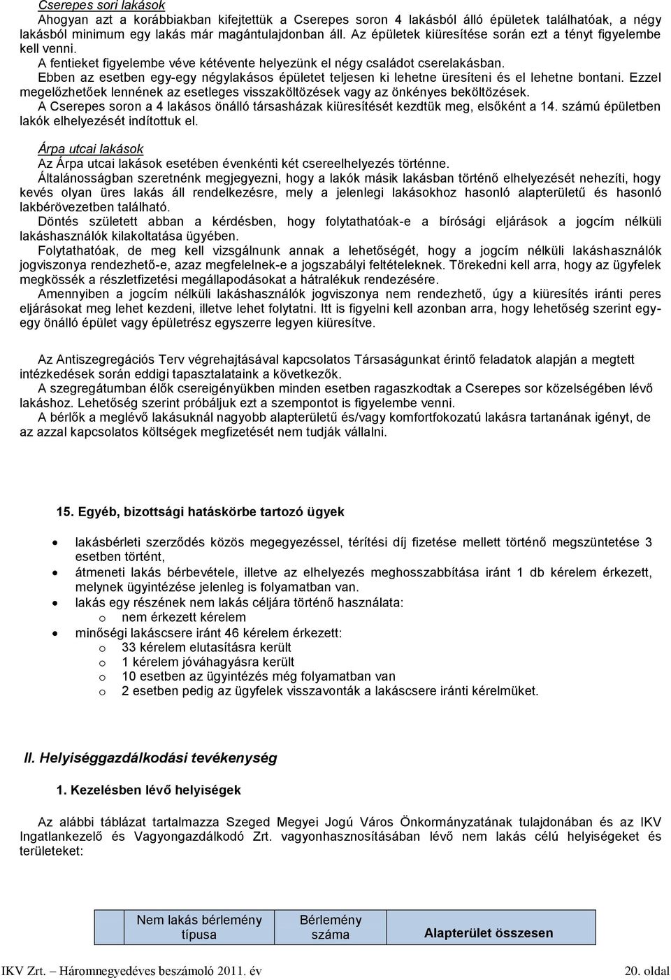 Ebben az esetben egy-egy négylakásos épületet teljesen ki lehetne üresíteni és el lehetne bontani. Ezzel megelőzhetőek lennének az esetleges visszaköltözések vagy az önkényes beköltözések.