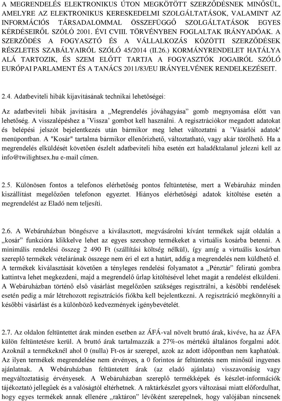 ) KORMÁNYRENDELET HATÁLYA ALÁ TARTOZIK, ÉS SZEM ELŐTT TARTJA A FOGYASZTÓK JOGAIRÓL SZÓLÓ EURÓPAI PARLAMENT ÉS A TANÁCS 2011/83/EU IRÁNYELVÉNEK RENDELKEZÉSEIT. 2.4.