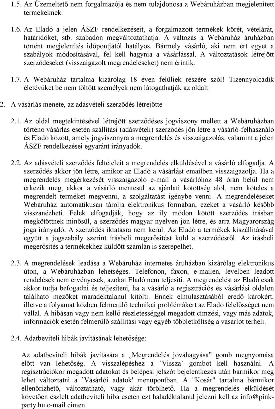 A változtatások létrejött szerződéseket (visszaigazolt megrendeléseket) nem érintik. 1.7. A Webáruház tartalma kizárólag 18 éven felüliek részére szól!