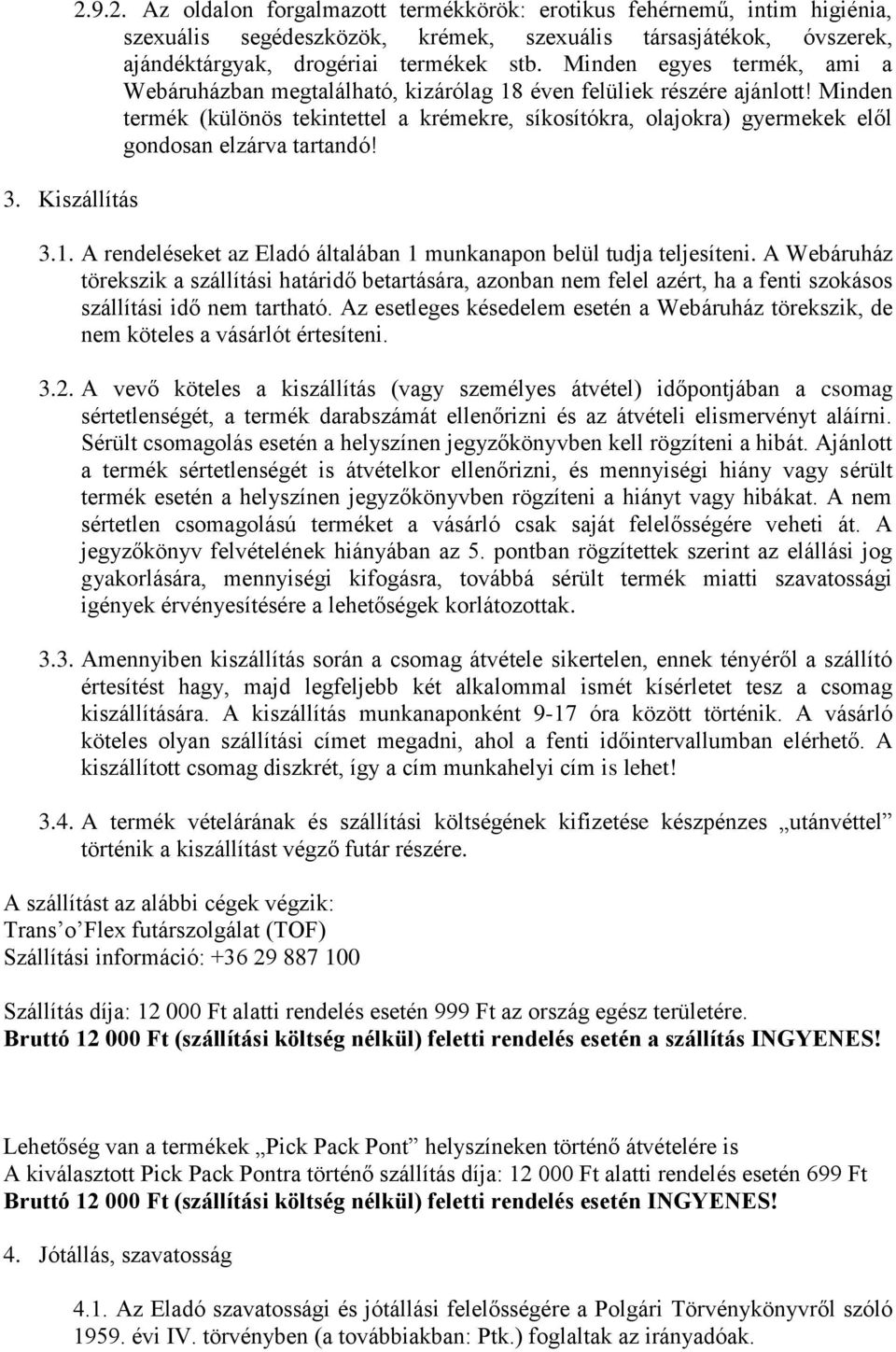 Minden termék (különös tekintettel a krémekre, síkosítókra, olajokra) gyermekek elől gondosan elzárva tartandó! 3. Kiszállítás 3.1.