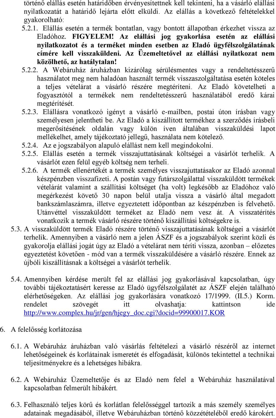 Az elállási jog gyakorlása esetén az elállási nyilatkozatot és a terméket minden esetben az Eladó ügyfélszolgálatának címére kell visszaküldeni.