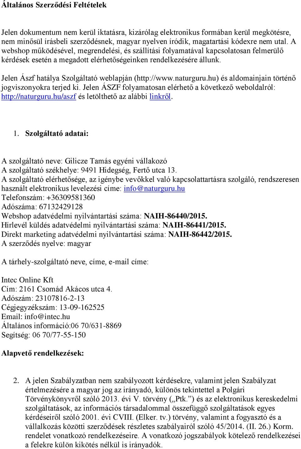 Jelen Ászf hatálya Szolgáltató weblapján (http://www.naturguru.hu) és aldomainjain történő jogviszonyokra terjed ki. Jelen ÁSZF folyamatosan elérhető a következő weboldalról: http://naturguru.