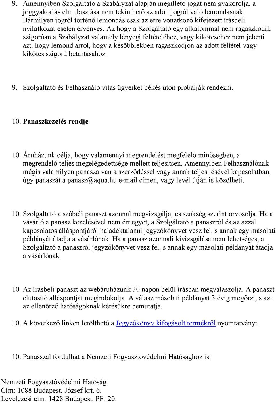 Az hogy a Szolgáltató egy alkalommal nem ragaszkodik szigorúan a Szabályzat valamely lényegi feltételéhez, vagy kikötéséhez nem jelenti azt, hogy lemond arról, hogy a későbbiekben ragaszkodjon az