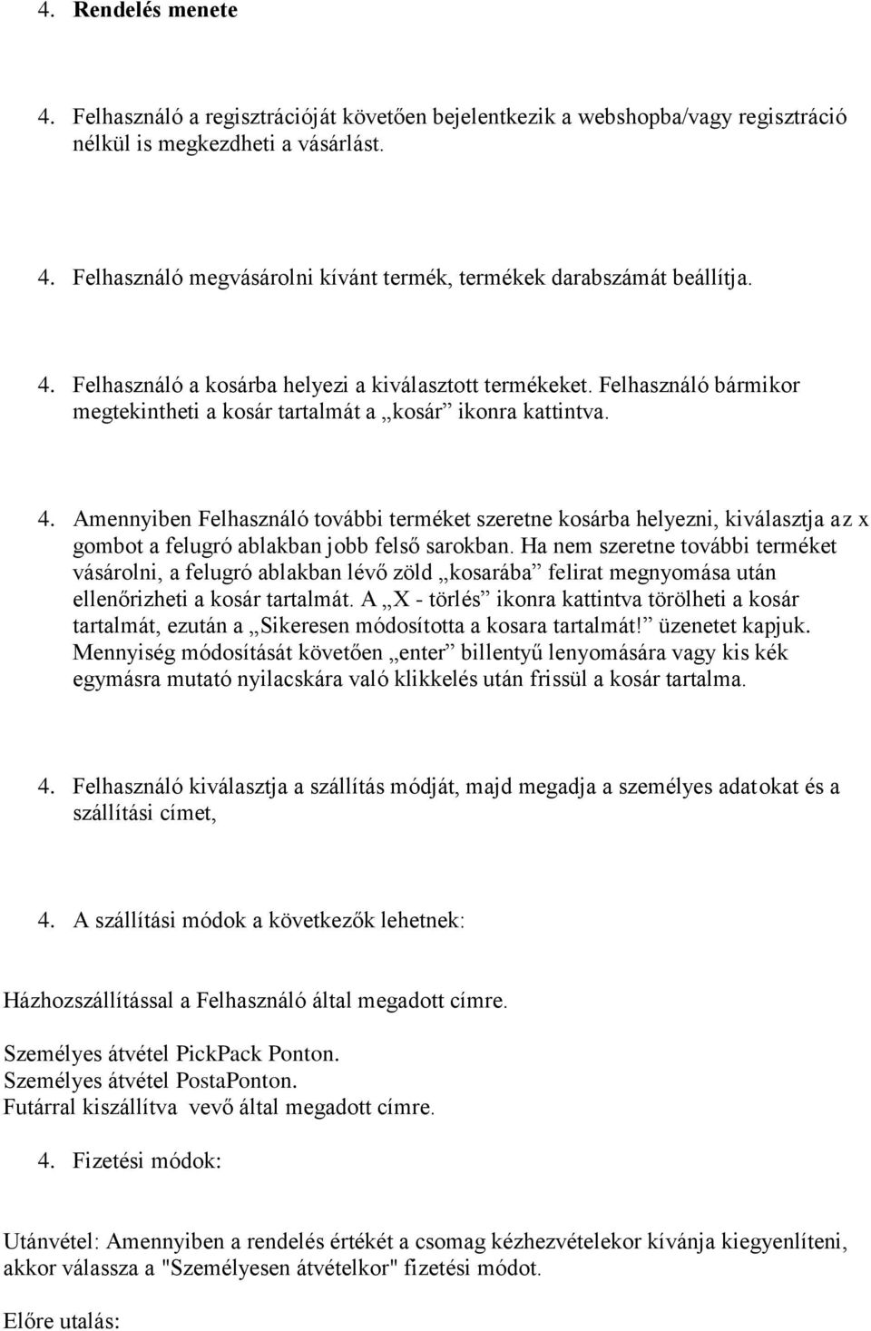 Amennyiben Felhasználó további terméket szeretne kosárba helyezni, kiválasztja az x gombot a felugró ablakban jobb felső sarokban.