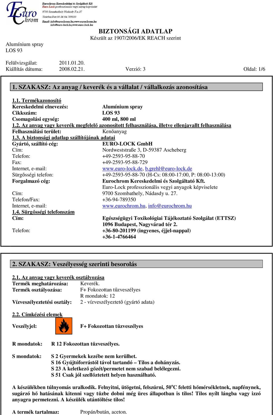 A biztonsági adatlap szállítójának adatai Gyártó, szállító cég: EURO-LOCK GmbH Cím: Nordweststraße 3, D-59387 Ascheberg Telefon: +49-2593-95-88-70 Fax: +49-2593-95-88-729 Internet, e-mail: www.