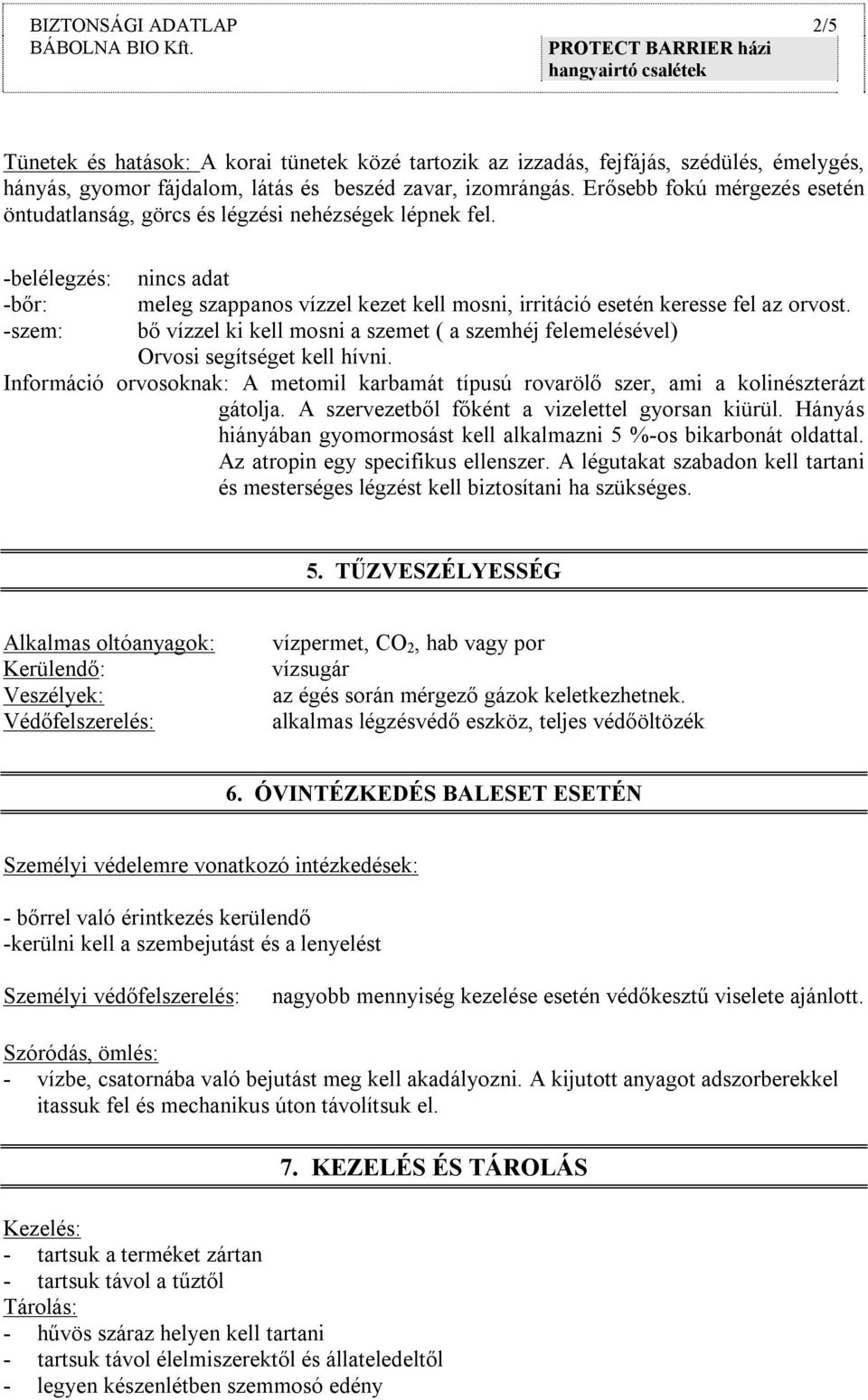 -belélegzés: -bőr: -szem: nincs adat meleg szappanos vízzel kezet kell mosni, irritáció esetén keresse fel az orvost.