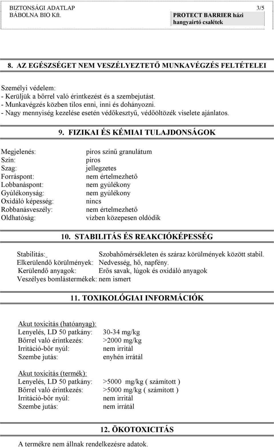 FIZIKAI ÉS KÉMIAI TULAJDONSÁGOK Megjelenés: Szín: Szag: Forráspont: Lobbanáspont: Gyúlékonyság: Oxidáló képesség: Robbanásveszély: Oldhatóság: piros színű granulátum piros jellegzetes nem