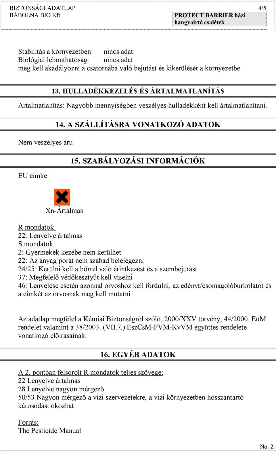 SZABÁLYOZÁSI INFORMÁCIÓK EU címke: Xn-Ártalmas R mondatok: 22: Lenyelve ártalmas S mondatok: 2: Gyermekek kezébe nem kerülhet 22: Az anyag porát nem szabad belélegezni 24/25: Kerülni kell a bőrrel