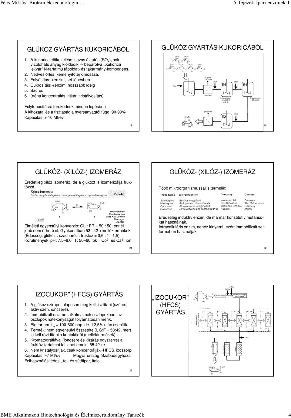 (néha koncentrálás, ritkán kristályosítás) Folytonosításra törekednek minden lépésben A kihozatal és a tisztaság a nyersanyagtól függ, 90-99% Kapacitás: > 10 Mt/év GLÜKÓZ GYÁRTÁS KUKORICÁBÓL 19 20