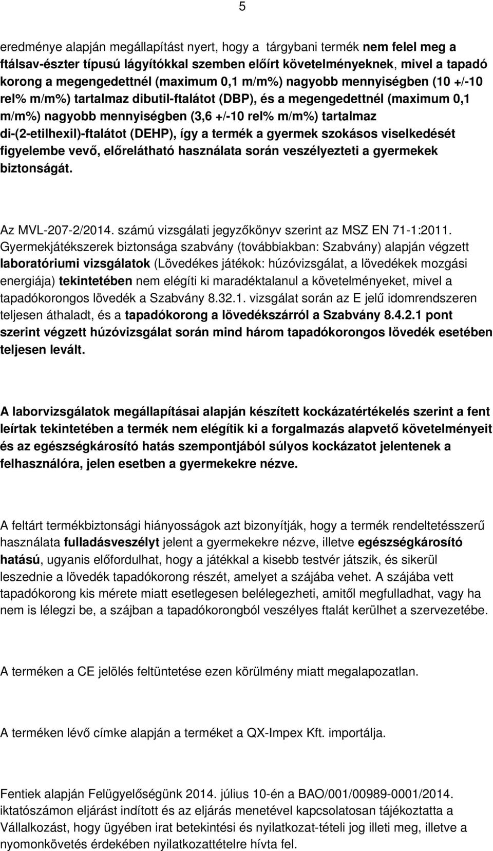 (DEHP), így a termék a gyermek szokásos viselkedését figyelembe vevő, előrelátható használata során veszélyezteti a gyermekek biztonságát. Az MVL-207-2/2014.