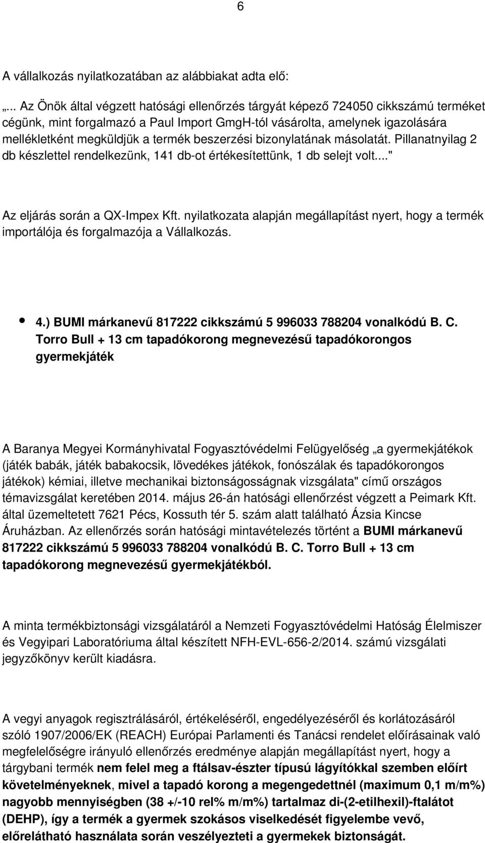 beszerzési bizonylatának másolatát. Pillanatnyilag 2 db készlettel rendelkezünk, 141 db-ot értékesítettünk, 1 db selejt volt..." Az eljárás során a QX-Impex Kft.