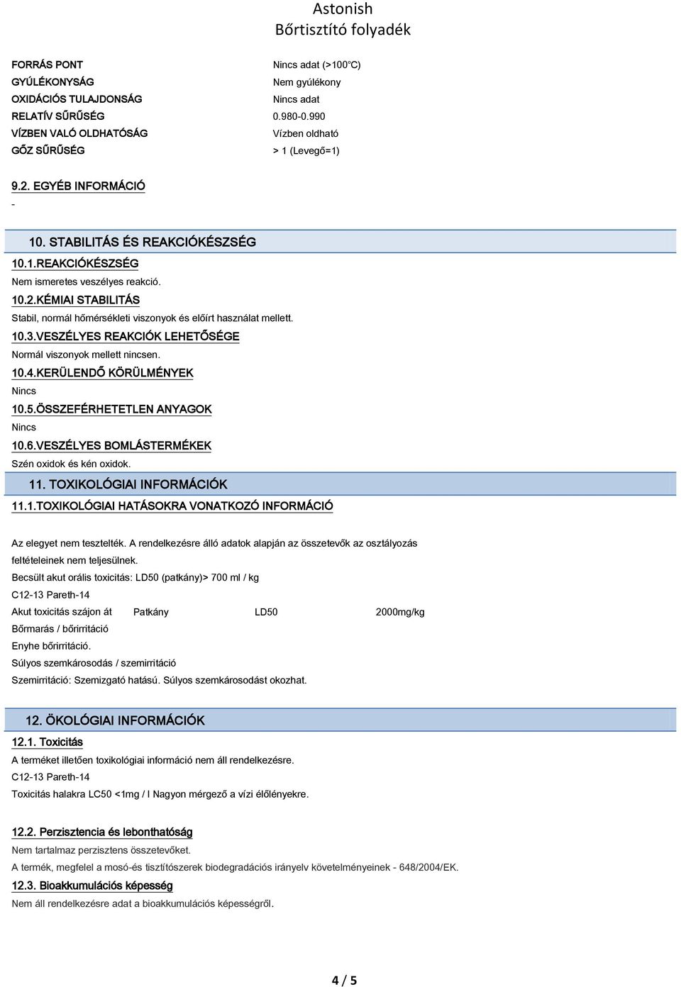 VESZÉLYES REAKCIÓK LEHETŐSÉGE Normál viszonyok mellett nincsen. 10.4.KERÜLENDŐ KÖRÜLMÉNYEK Nincs 10.5.ÖSSZEFÉRHETETLEN ANYAGOK Nincs 10.6.VESZÉLYES BOMLÁSTERMÉKEK Szén oxidok és kén oxidok. 11.