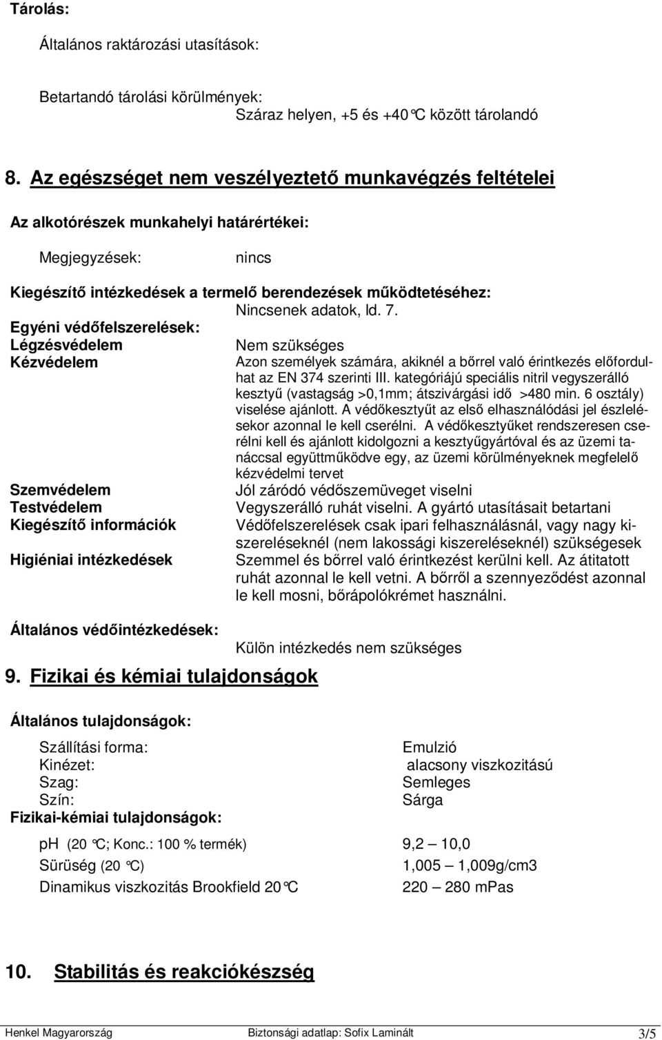 Egyéni véd felszerelések: Légzésvédelem Nem szükséges Kézvédelem Azon személyek számára, akiknél a b rrel való érintkezés el fordulhat az EN 374 szerinti III.