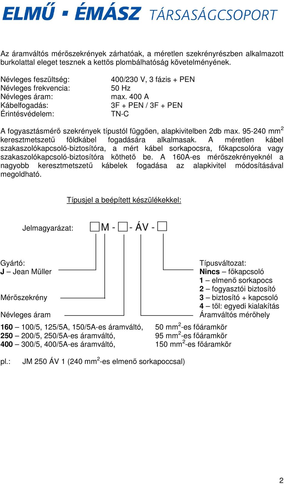 400 A 3F + PEN / 3F + PEN TN-C A fogyasztásmérı szekrények típustól függıen, alapkivitelben 2db max. 95-240 mm 2 keresztmetszető földkábel fogadására alkalmasak.