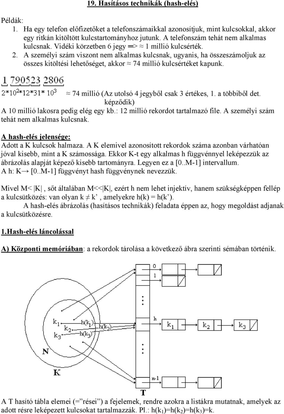 . A személyi szám viszont nem alkalmas kulcsnak, ugyanis, ha összeszámoljuk az összes kitöltési lehetőséget, akkor 74 millió kulcsértéket kapunk. 74 millió (Az utolsó 4 jegyből csak 3 értékes, 1.