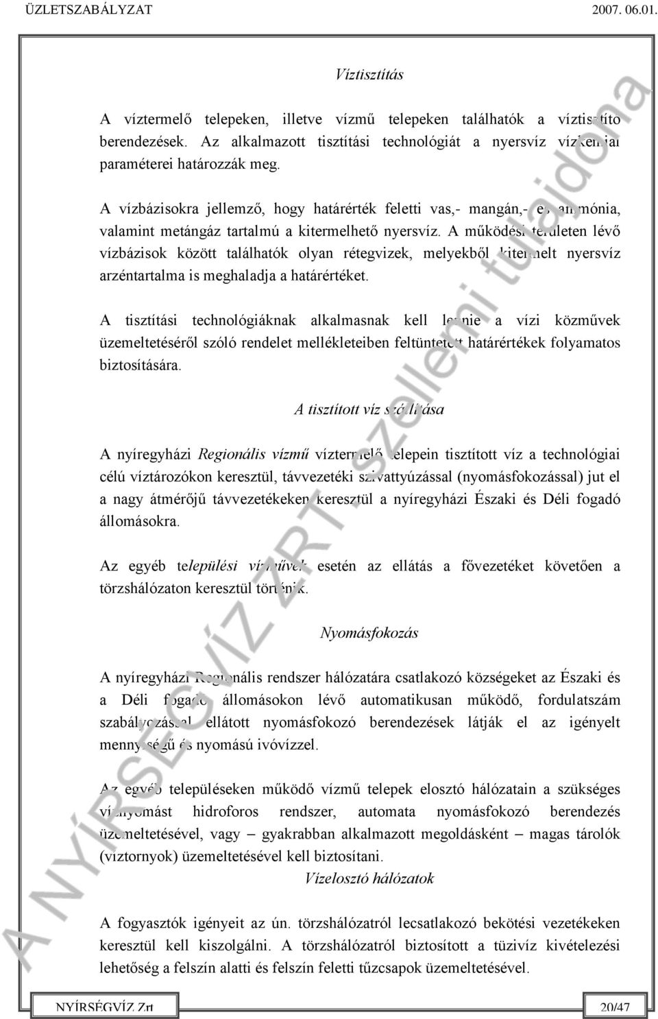 A működési területen lévő vízbázisok között találhatók olyan rétegvizek, melyekből kitermelt nyersvíz arzéntartalma is meghaladja a határértéket.