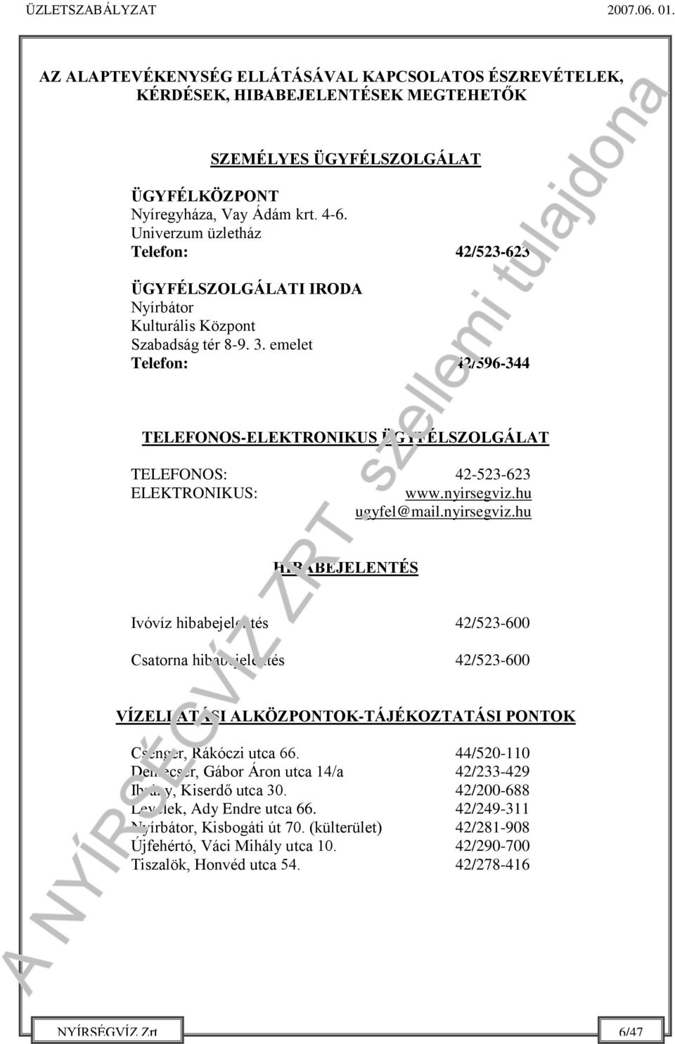 emelet Telefon: 42/596-344 TELEFONOS-ELEKTRONIKUS ÜGYFÉLSZOLGÁLAT TELEFONOS: 42-523-623 ELEKTRONIKUS: www.nyirsegviz.