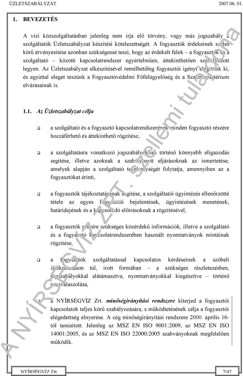 legyen. Az Üzletszabályzat elkészítésével remélhetőleg fogyasztói igényt elégítünk ki, és egyúttal eleget teszünk a Fogyasztóvédelmi Főfelügyelőség és a Szakminisztérium elvárásainak is. 1.