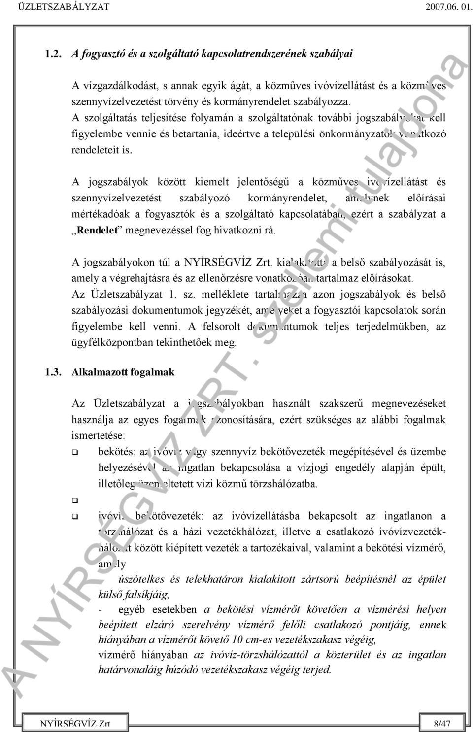 A fogyasztó és a szolgáltató kapcsolatrendszerének szabályai A vízgazdálkodást, s annak egyik ágát, a közműves ivóvízellátást és a közműves szennyvízelvezetést törvény és kormányrendelet szabályozza.