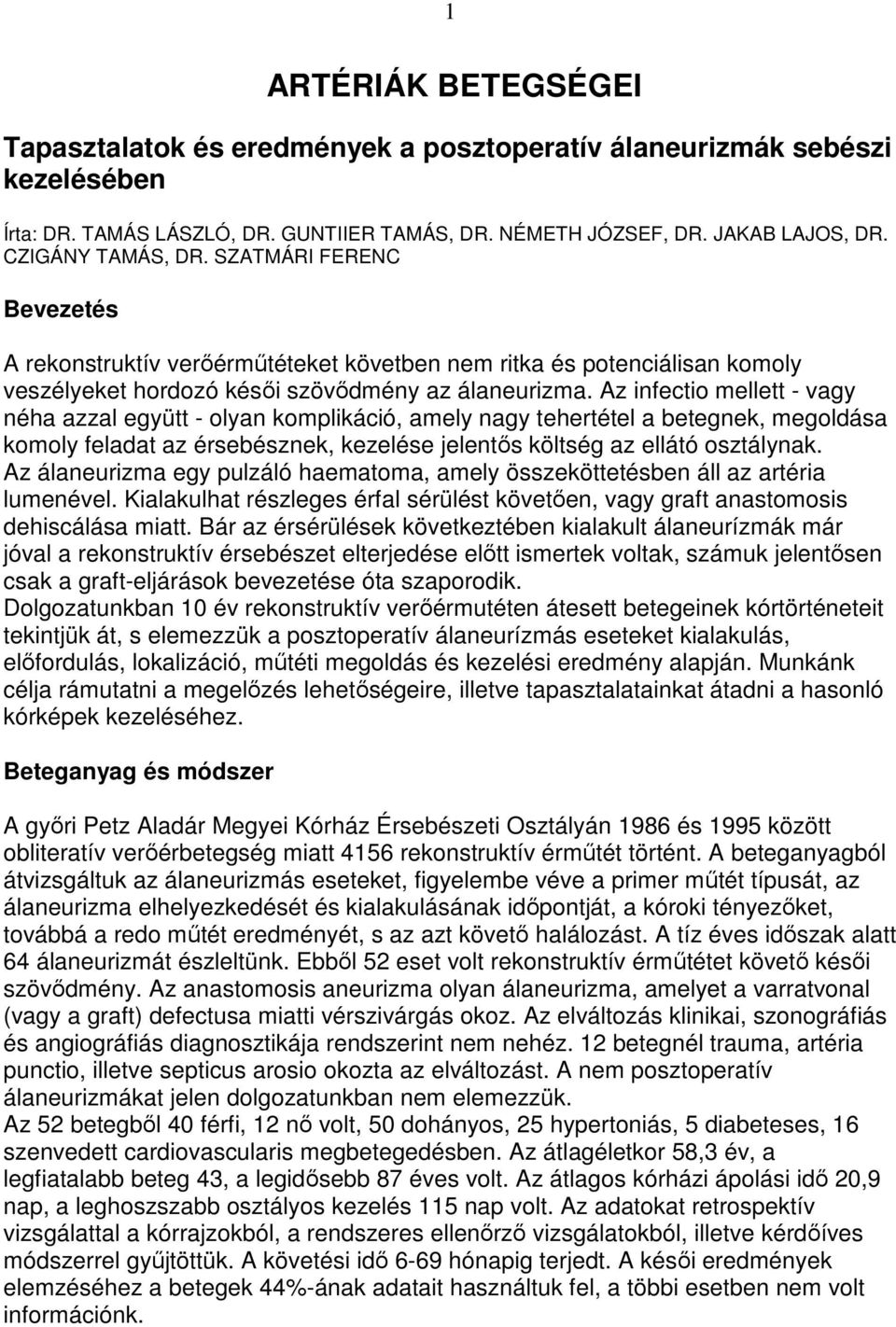 Az infectio mellett - vagy néha azzal együtt - olyan komplikáció, amely nagy tehertétel a betegnek, megoldása komoly feladat az érsebésznek, kezelése jelentıs költség az ellátó osztálynak.