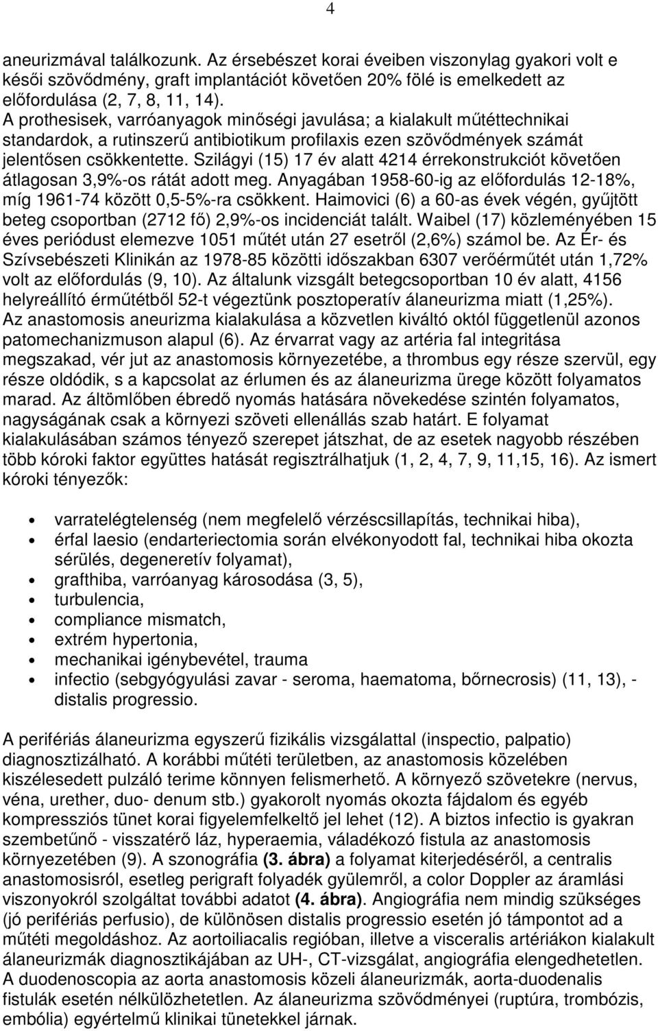 Szilágyi (15) 17 év alatt 4214 érrekonstrukciót követıen átlagosan 3,9%-os rátát adott meg. Anyagában 1958-60-ig az elıfordulás 12-18%, míg 1961-74 között 0,5-5%-ra csökkent.