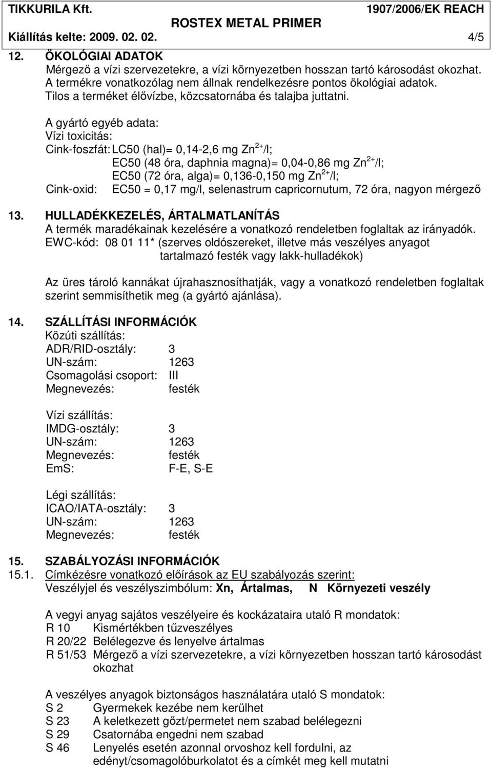 A gyártó egyéb adata: Vízi toxicitás: Cink-foszfát: LC50 (hal)= 0,14-2,6 mg Zn 2+ /l; EC50 (48 óra, daphnia magna)= 0,04-0,86 mg Zn 2+ /l; EC50 (72 óra, alga)= 0,136-0,150 mg Zn 2+ /l; Cink-oxid: