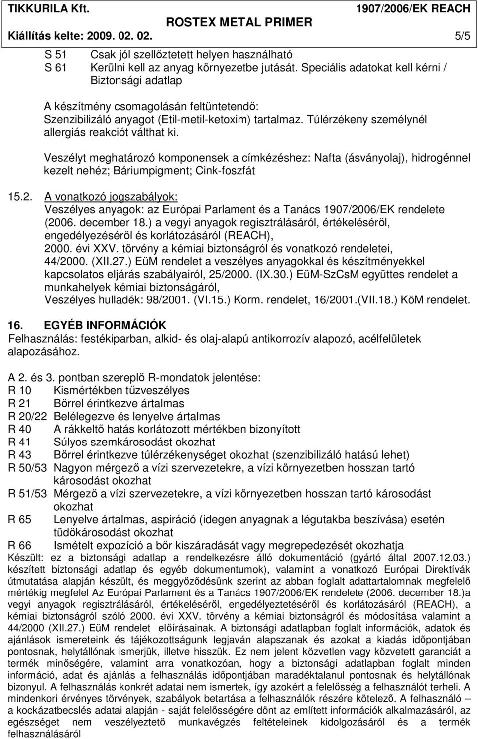 Veszélyt meghatározó komponensek a címkézéshez: Nafta (ásványolaj), hidrogénnel kezelt nehéz; Báriumpigment; Cink-foszfát 15.2.