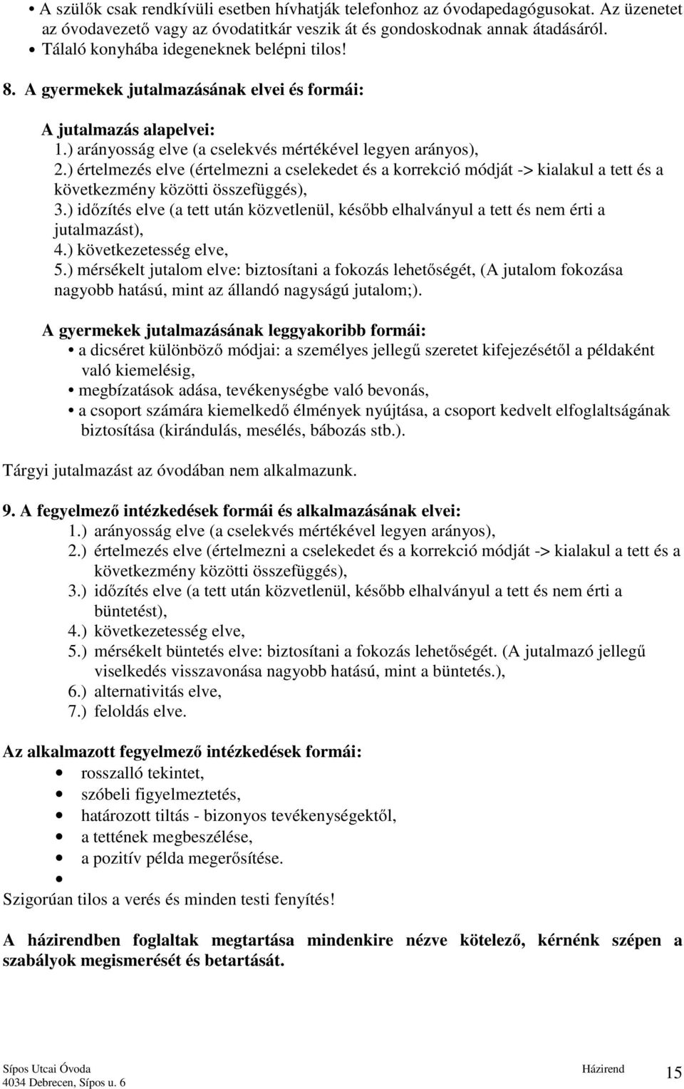 ) értelmezés elve (értelmezni a cselekedet és a korrekció módját -> kialakul a tett és a következmény közötti összefüggés), 3.