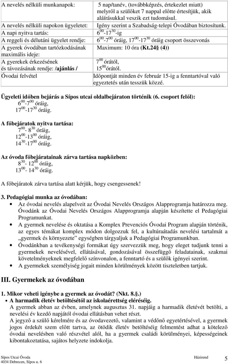 Igény szerint a Szabadság-telepi Óvodában biztosítunk. 6 00-17 30 -ig 6 00-7 00 óráig, 17 00-17 30 óráig csoport összevonás Maximum: 10 óra (Kt.24 (4)) 7 00 órától, 15 00 órától.