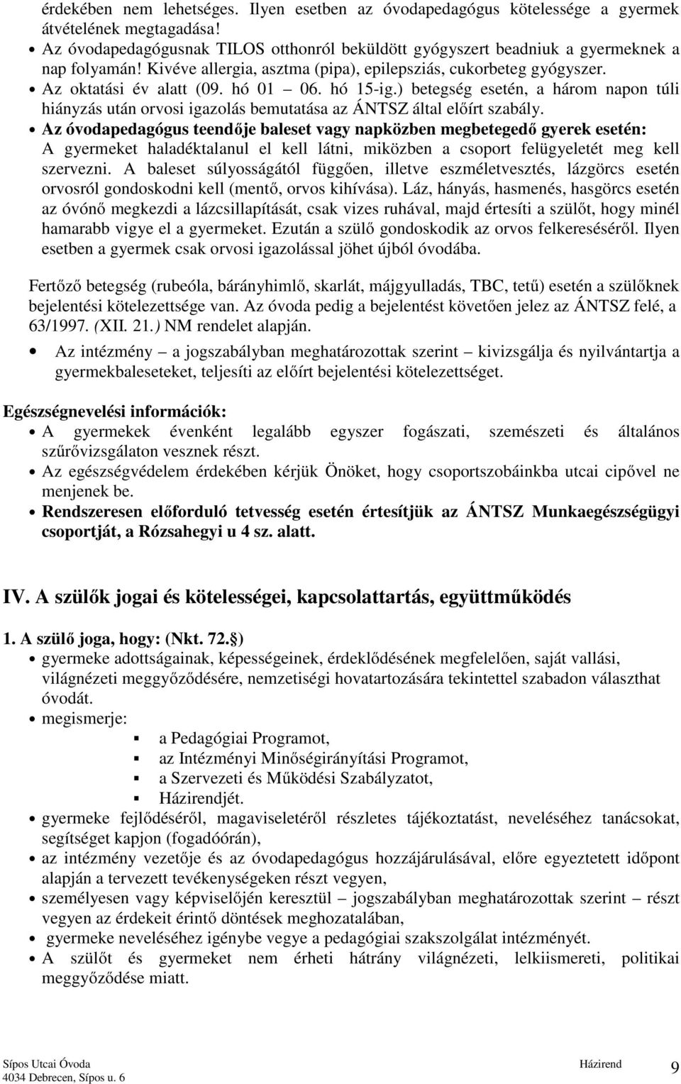 ) betegség esetén, a három napon túli hiányzás után orvosi igazolás bemutatása az ÁNTSZ által előírt szabály.