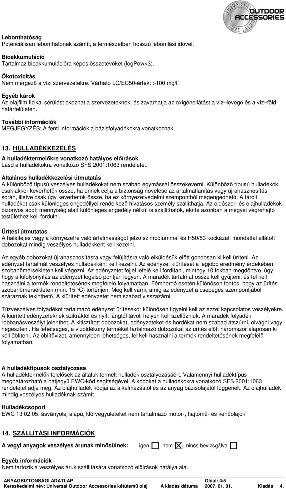 Egyéb károk Az olajfilm fizikai sérülést okozhat a szervezeteknek, és zavarhatja az oxigénellátást a víz levegő és a víz föld határfelületen.