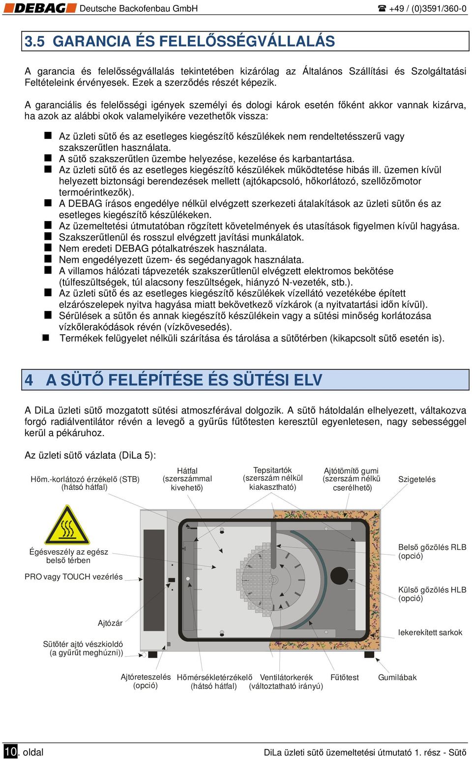 készülékek nem rendeltetésszerű vagy szakszerűtlen használata. A sütő szakszerűtlen üzembe helyezése, kezelése és karbantartása.