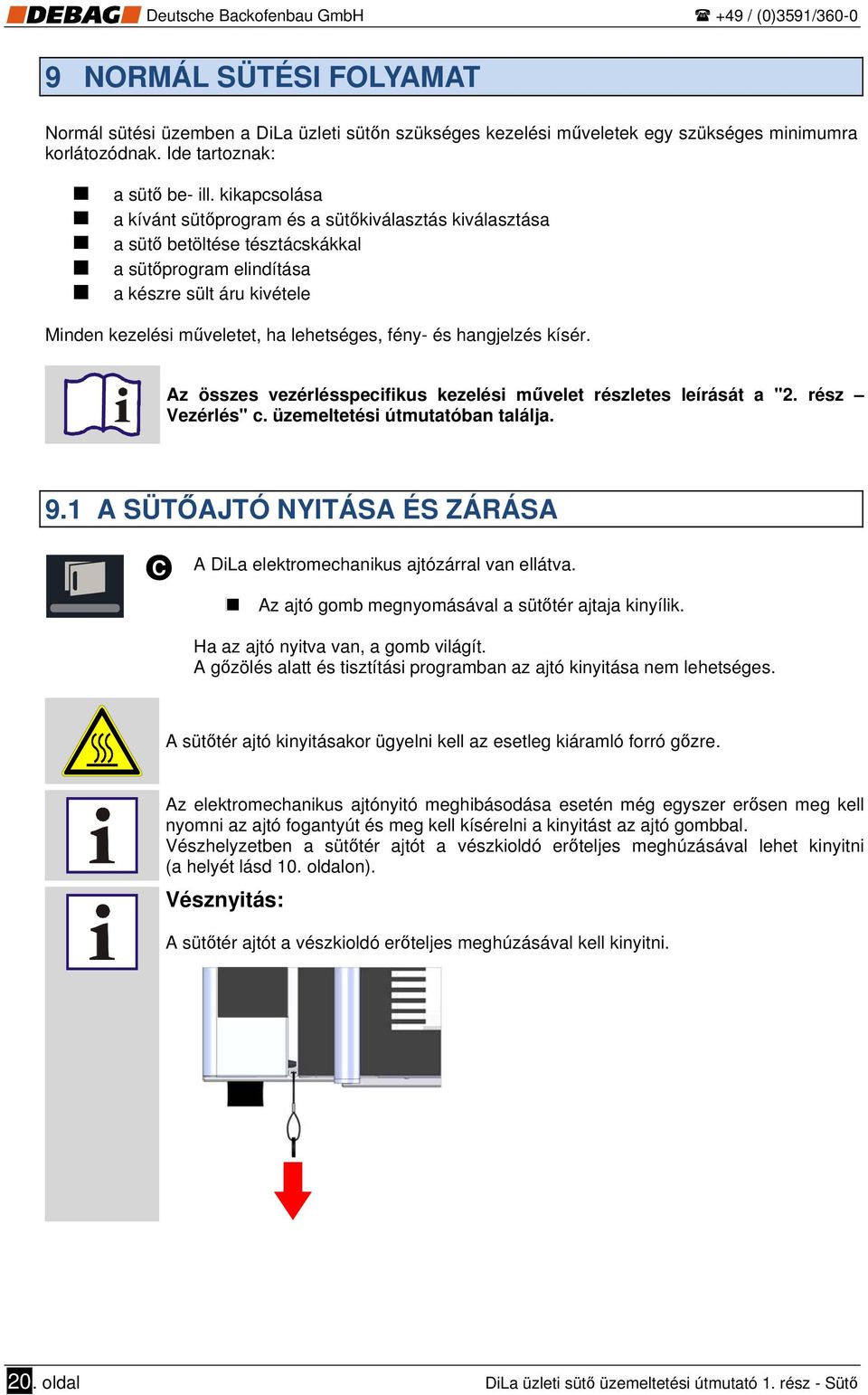 és hangjelzés kísér. Az összes vezérlésspecifikus kezelési művelet részletes leírását a "2. rész Vezérlés" c. üzemeltetési útmutatóban találja. 9.