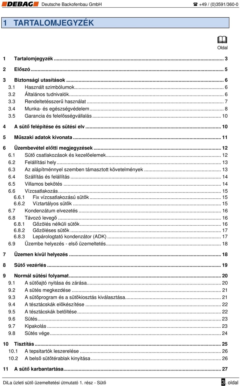 1 Sütő csatlakozások és kezelőelemek... 12 6.2 Felállítási hely... 13 6.3 Az alápítménnyel szemben támasztott követelmények... 13 6.4 Szállítás és felállítás... 14 6.5 Villamos bekötés... 14 6.6 Vízcsatlakozás.