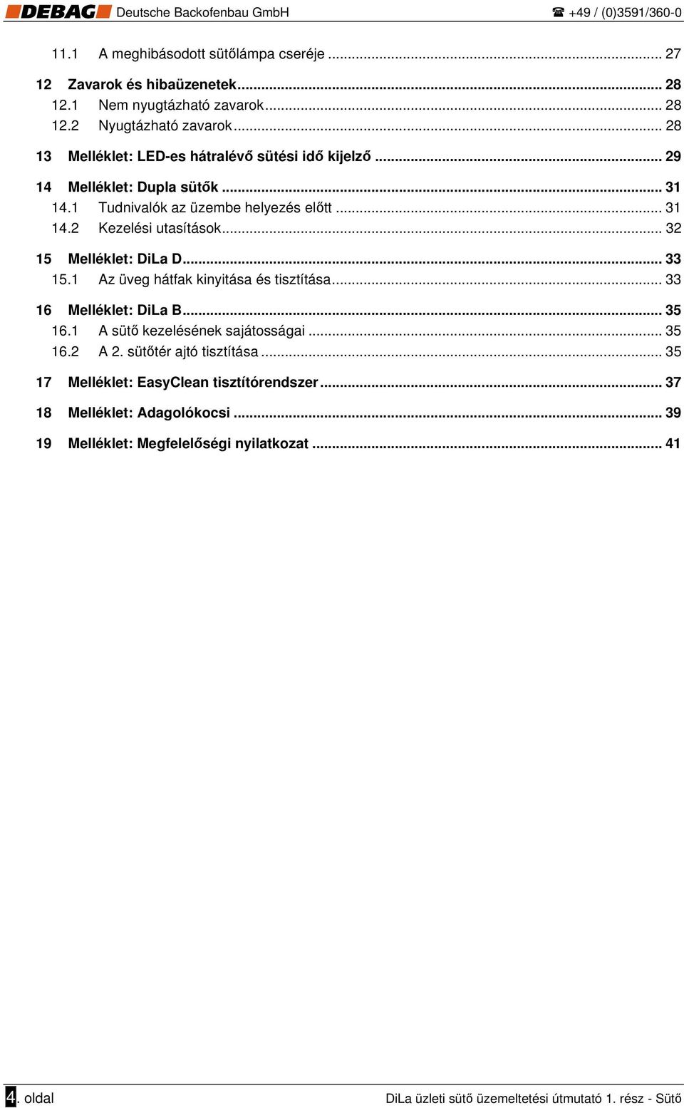 .. 32 15 Melléklet: DiLa D... 33 15.1 Az üveg hátfak kinyitása és tisztítása... 33 16 Melléklet: DiLa B... 35 16.1 A sütő kezelésének sajátosságai... 35 16.2 A 2.