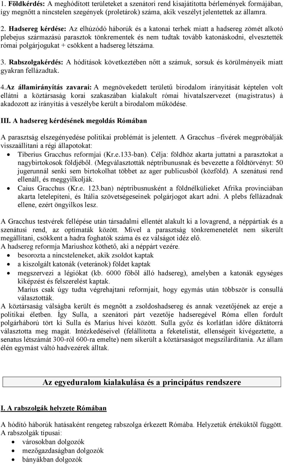 + csökkent a hadsereg létszáma. 3. Rabszolgakérdés: A hódítások következtében nőtt a számuk, sorsuk és körülményeik miatt gyakran fellázadtak. 4.