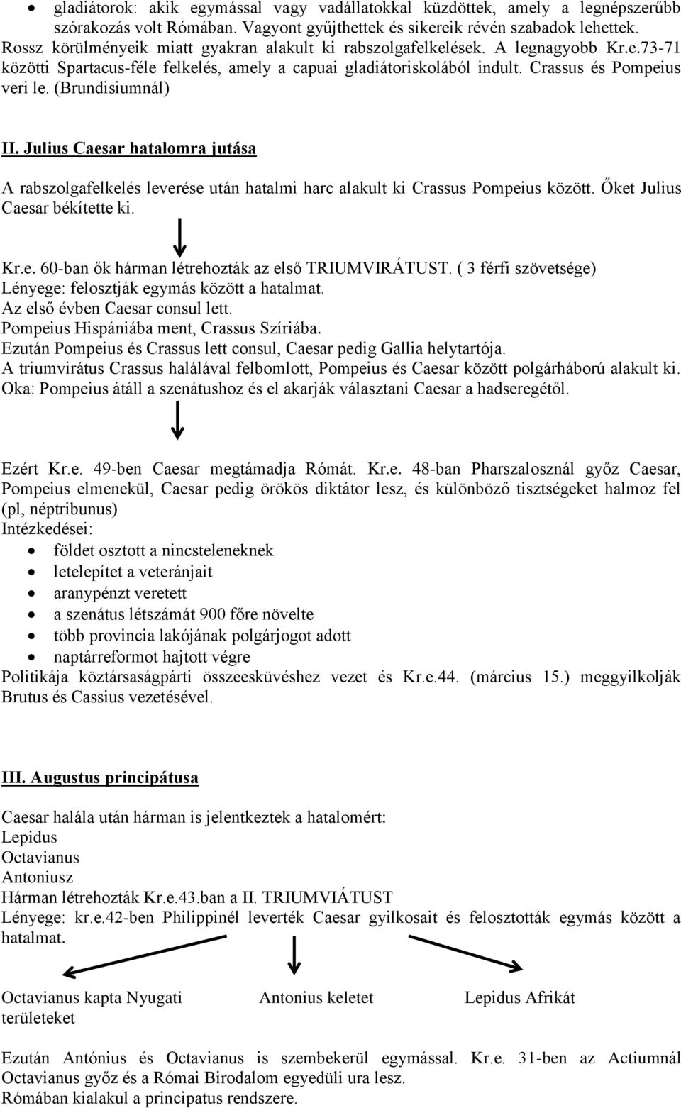 (Brundisiumnál) II. Julius Caesar hatalomra jutása A rabszolgafelkelés leverése után hatalmi harc alakult ki Crassus Pompeius között. Őket Julius Caesar békítette ki. Kr.e. 60-ban ők hárman létrehozták az első TRIUMVIRÁTUST.