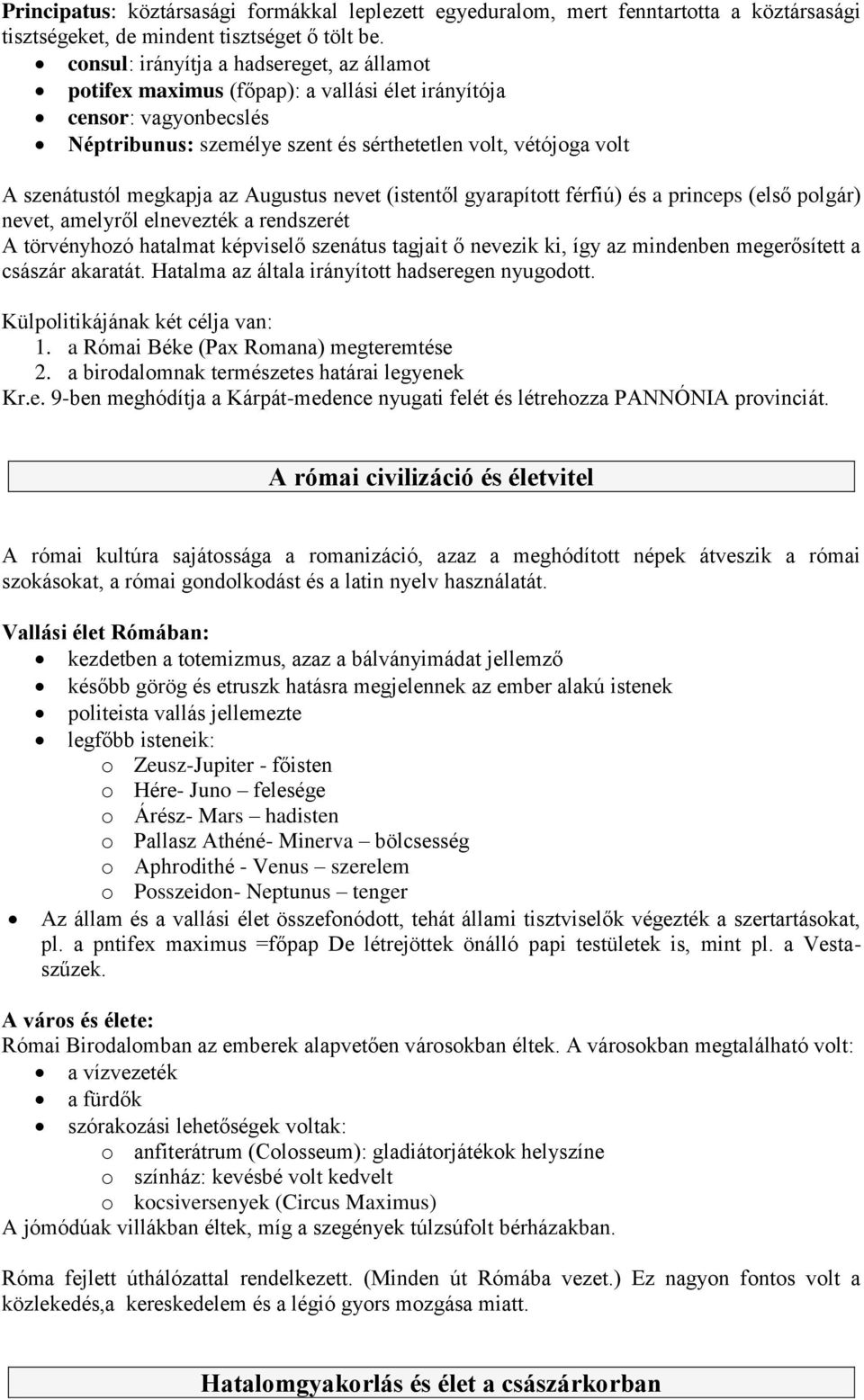 megkapja az Augustus nevet (istentől gyarapított férfiú) és a princeps (első polgár) nevet, amelyről elnevezték a rendszerét A törvényhozó hatalmat képviselő szenátus tagjait ő nevezik ki, így az