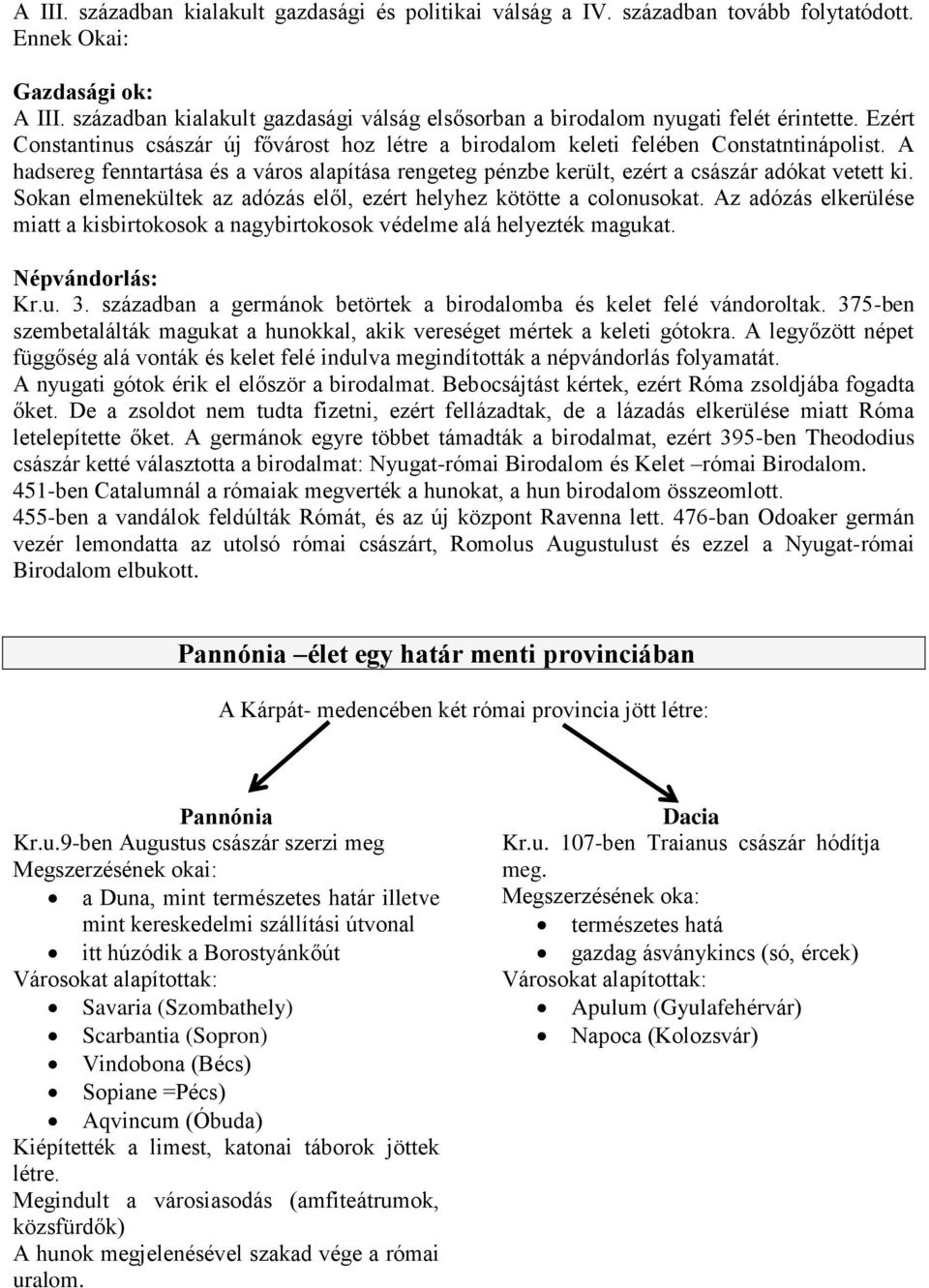 A hadsereg fenntartása és a város alapítása rengeteg pénzbe került, ezért a császár adókat vetett ki. Sokan elmenekültek az adózás elől, ezért helyhez kötötte a colonusokat.