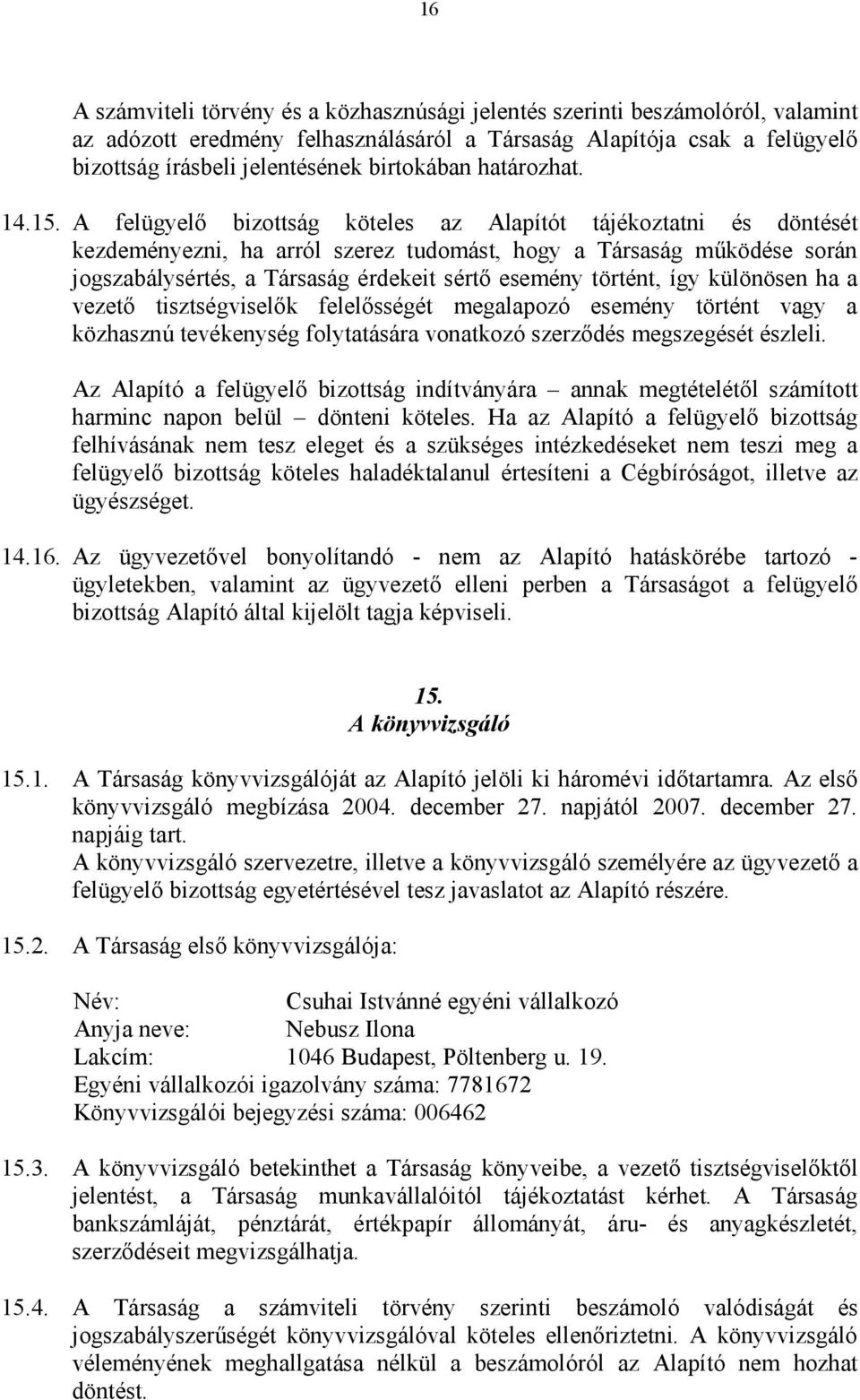 A felügyelő bizottság köteles az Alapítót tájékoztatni és döntését kezdeményezni, ha arról szerez tudomást, hogy a Társaság működése során jogszabálysértés, a Társaság érdekeit sértő esemény történt,