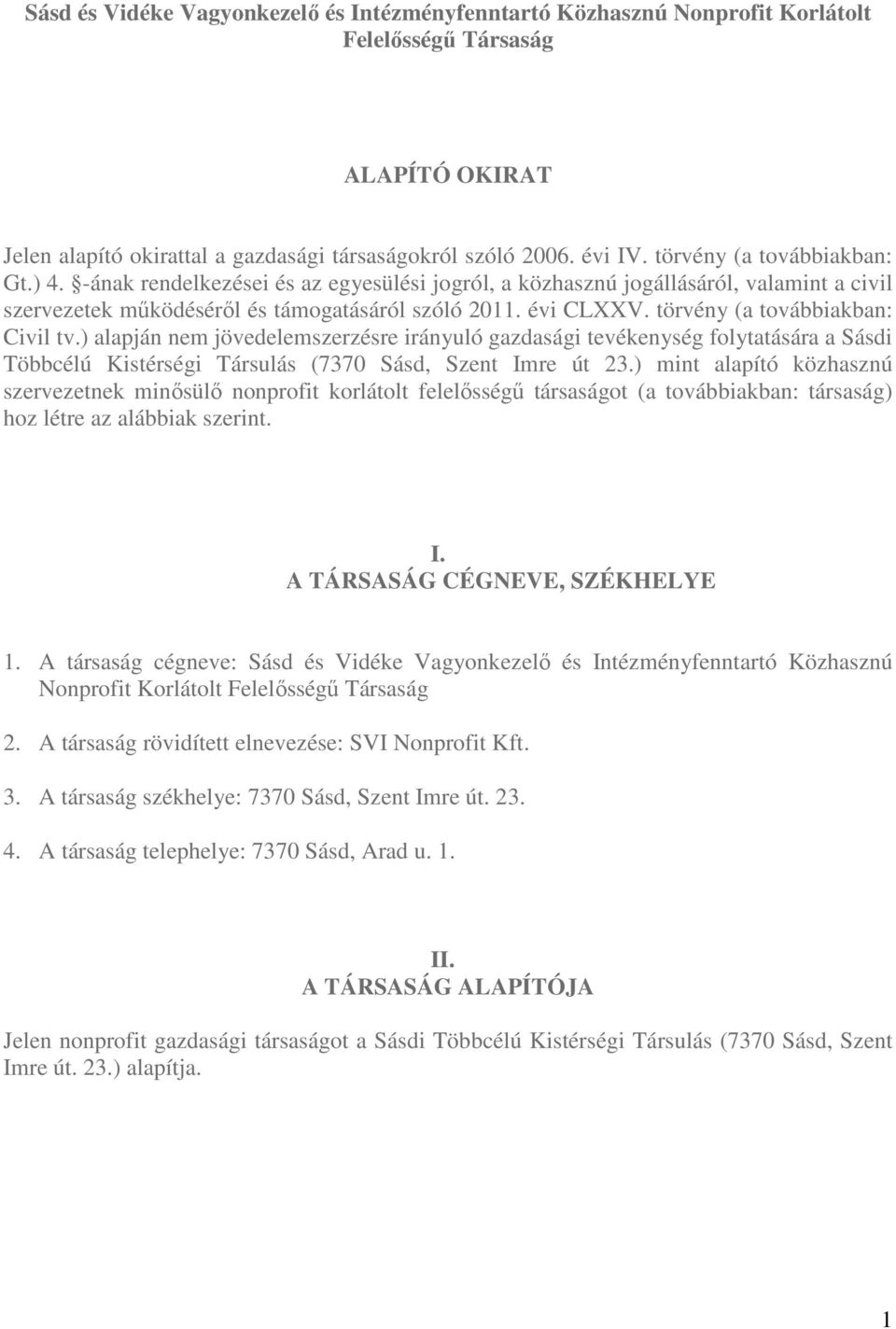 törvény (a továbbiakban: Civil tv.) alapján nem jövedelemszerzésre irányuló gazdasági tevékenység folytatására a Sásdi Többcélú Kistérségi Társulás (7370 Sásd, Szent Imre út 23.